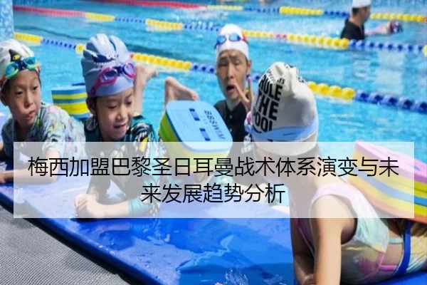 梅西加盟巴黎圣日耳曼战术体系演变与未来发展趋势分析